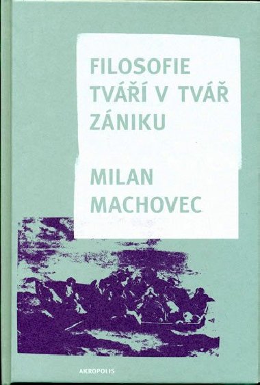 FILOSOFIE TVÁŘÍ V TVÁŘ ZÁNIKU - Milan Machovec