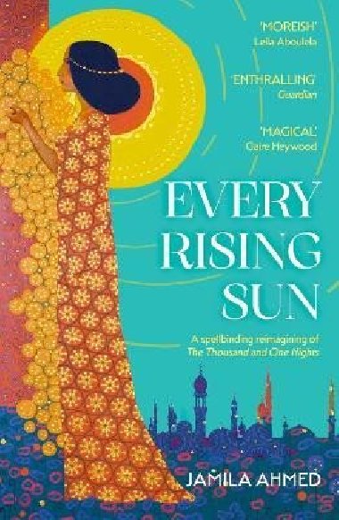 Every Rising Sun: A spellbinding reimagining of The Thousand and One Nights - Ahmed Jamila