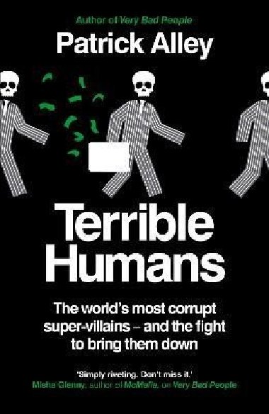 Terrible Humans: The Worlds Most Corrupt Super-Villains And The Fight to Bring Them Down - Alley Patrick