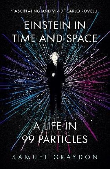 Einstein in Time and Space: A Life in 99 Particles - Graydon Samuel