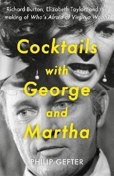 Cocktails with George and Martha: Richard Burton, Elizabeth Taylor, and the making of Whos Afraid of Virginia Woolf? - Gefter Philip