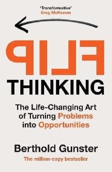 Flip Thinking: The Life-Changing Art of Turning Problems into Opportunities - Gunster Berthold