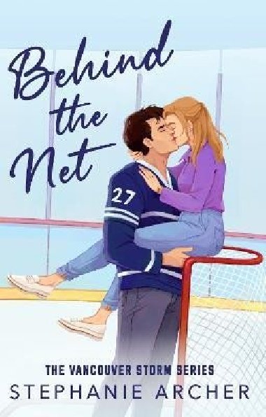 Behind The Net: A Grumpy Sunshine Hockey Romance (Vancouver Storm Book 1) - Archer Stephanie