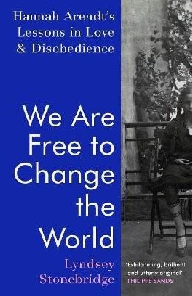 We Are Free to Change the World: Hannah Arendt´s Lessons in Love and Disobedience - Stonebridge Lyndsey