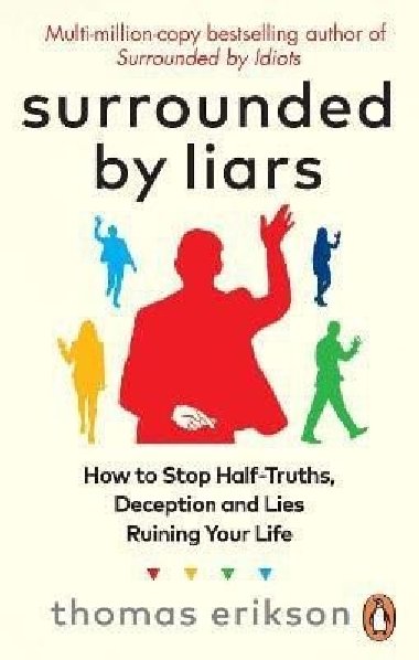 Surrounded by Liars: Or, How to Stop Half-Truths, Deception and Storytelling Ruining Your Life - Erikson Thomas