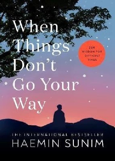 When Things Don´t Go Your Way: Zen Wisdom for Difficult Times - Sunim Haemin