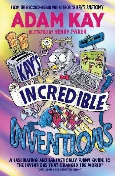 Kays Incredible Inventions: A fascinating and fantastically funny guide to inventions that changed the world (and some that definitely didnt) - Kay Adam