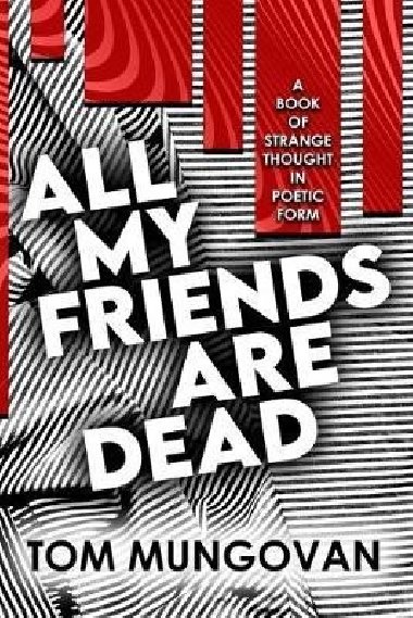 All My Friends Are Dead: A Book of Strange Thought in Poetic Form - Mungovan Tom