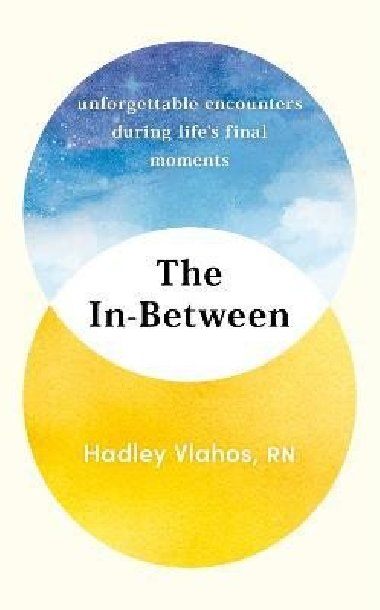 The In-Between: Unforgettable Encounters During Life´s Final Moments - THE NEW YORK TIMES BESTSELLER - Vlahos Hadley