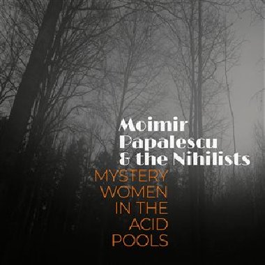 Mystery Women In The Acid Pools - Moimir Papalescu,The Nihilists