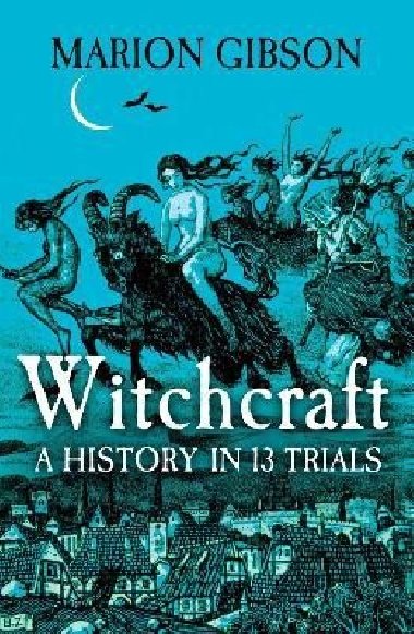 Witchcraft: A History in Thirteen Trials - Gibson Marion