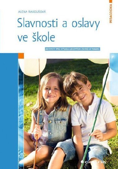 Slavnosti a oslavy ve škole - Aktivity pro výuku lidových zvyků a tradic - Alena Rakoušová