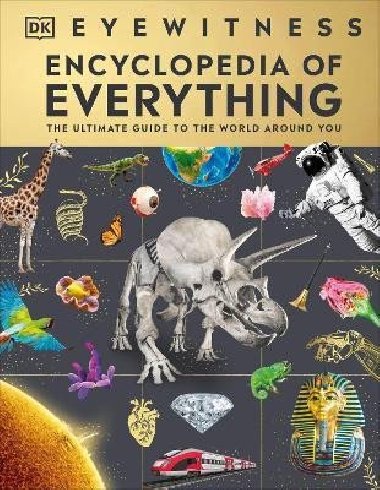 Eyewitness Encyclopedia of Everything: The Ultimate Guide to the World Around You - Dorling Kindersley