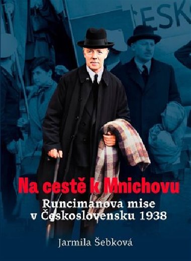 Na cest k Mnichovu - Runcimanova mise v eskoslovensku 1938 - ebkov Jarmila