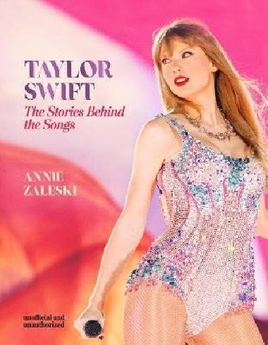 Taylor Swift - The Stories Behind the Songs: Every single track, explored and explained - Zaleski Annie