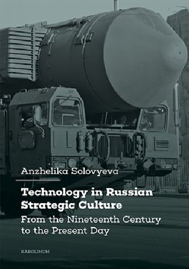 Technology in Russian Strategic Culture From the Nineteenth Century to the Present Day - Solovyeva Anzhelika