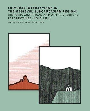 Cultural Interactions in the Medieval Subcaucasian Region: Historiographical and Art-Historical Perspectives - Bacci Michele