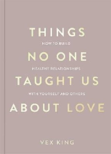 Things No One Taught Us About Love (The Good Vibes trilogy): How to Build Healthy Relationships with Yourself and Others - King Vex