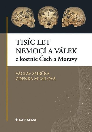 Tisíc let nemocí a válek z kostnic Čech a Moravy - Václav Smrčka; Zdenka Musilová