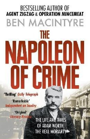 The Napoleon of Crime: The Life and Times of Adam Worth, the Real Moriarty - Macintyre Ben