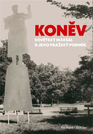 Koněv: Sovětský maršál a jeho pražský pomník - Jiří Fidler, Petr Blažek