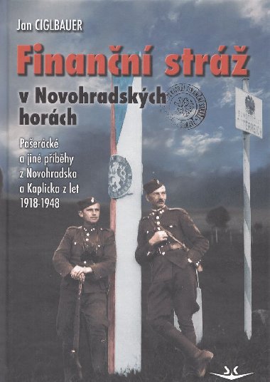 Finanční stráž v Novohradských horách - Pašerácké a jiné příběhy z Novohradska a Kaplicka z let 1918-1948 - Jan Ciglbauer