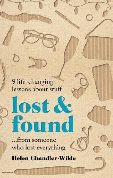 Lost & Found: 9 life-changing lessons about stuff from someone who lost everything - Chandler-Wilde Helen