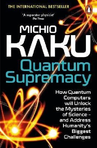 Quantum Supremacy: How Quantum Computers will Unlock the Mysteries of Science - and Address Humanity´s Biggest Challenges - Kaku Michio
