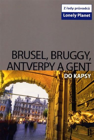 Brusel, Bruggy, Antverpy a Gent do kapsy - prvodce Lonely Planet - Lonely Planet