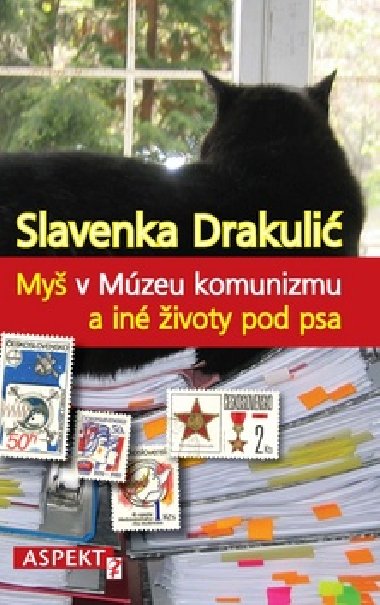 MYŠ V MÚZEU KOMUNIZMU A INÉ ŽIVOTY POD PSA - Slavenka Drakulić