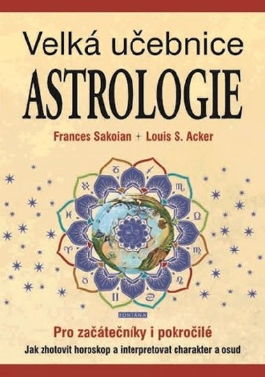 Velká učebnice Astrologie Pro začátečníky i pokročilé - Frances Sakoian; Louis S. Acker