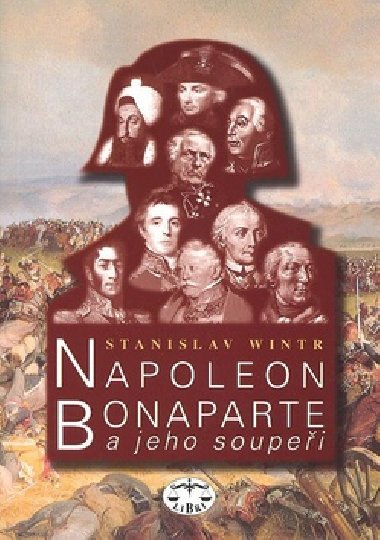 NAPOLEON BONAPARTE A JEHO SOUPEI - Stanislav Wintr