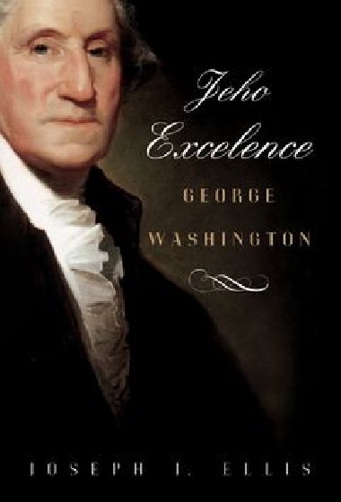 JEHO EXCELENCE GEORGE WASHINGTON - Joseph J. Ellis