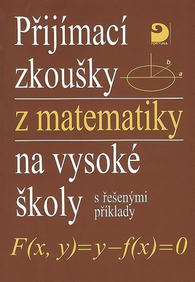 PŘIJÍMACÍ ZKOUŠKY Z MATEMATIKY NA VYSOKÉ ŠKOLY - Miloš Kaňka; Jan Coufal