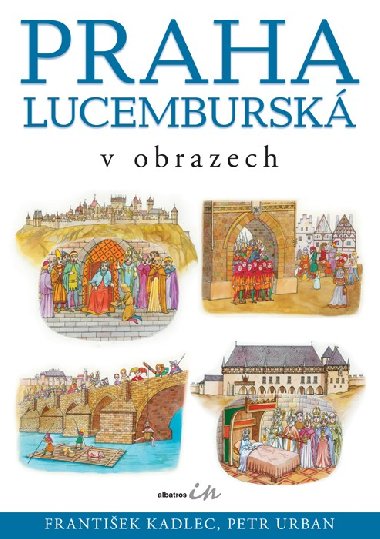 PRAHA LUCEMBURSK V OBRAZECH - Frantiek Kadlec