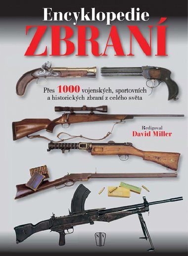 Encyklopedie zbran - Pes 1000 vojenskch, sportovnch a historickch zbran z celho svta - David Miller