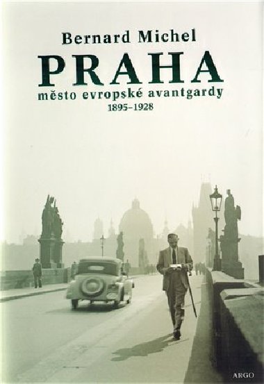 PRAHA MĚSTO EVROPSKÉ AVANTGARDY 1895 - 1928 - Michel Bernard
