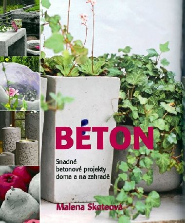 Beton - Snadn betonov projekty doma a na zahrad - Malena Skoteov