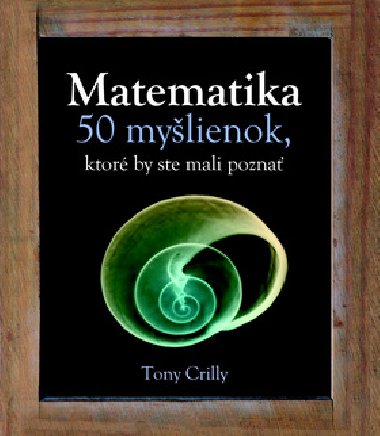 MATEMATIKA 50 MYLIENOK, KTOR BY STE MALI POZNA - Tony Crilly