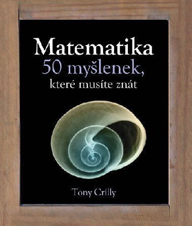 MATEMATIKA 50 MYLENEK KTER MUSTE ZNT - Tony Crilly