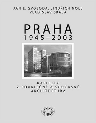 PRAHA 1945 - 2003 - Jan E. Svoboda; Jindich Noll; Vladislav Skala