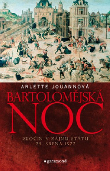 BARTOLOMJSK NOC ZLOIN V ZJMU STTU 24. SRPNA 1572 - Arlette Jouannov