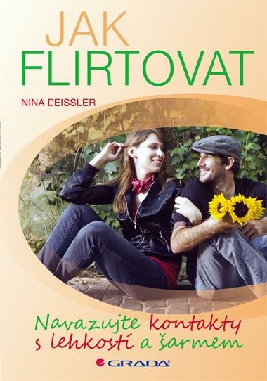 Jak flirtovat - Navazujte kontakty s lehkost a armem - Nina Deissler