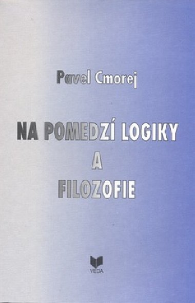 NA POMEDZÍ LOGIKY A FILOZOFIE - Pavel Cmorej
