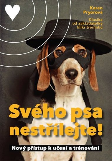 Svého psa nestřílejte! - Nový přístup k učení a trénování - Karen Pryorová