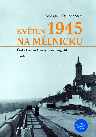 KVĚTEN 1945 NA MĚLNICKU - Dalibor Státník; Tomáš Jakl