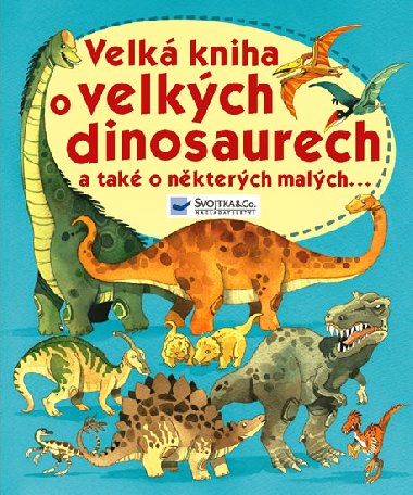 Velk kniha o velkch dinosaurech a tak o nkterch malch... - Svojtka