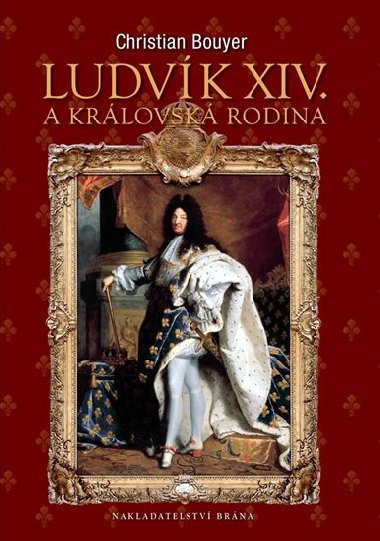 LUDVK XIV. A KRLOVSK RODINA - Christian Bouyer