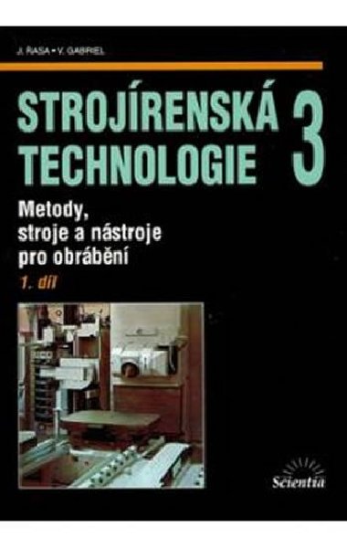 STROJÍRENSKÁ TECHNOLOGIE 3, 1. DÍL - Jaroslav Řasa; Vladimír Gabriel