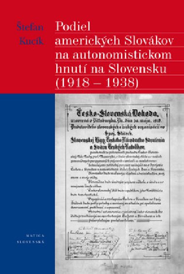 PODIEL AMERICKÝCH SLOVÁKOV NA AUTONOMISTICKOM HNUTÍ NA SLOVENSKU (1918 - 1938) - Štefan Kucík